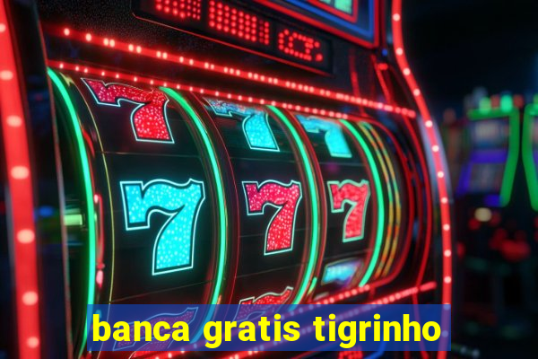 banca gratis tigrinho